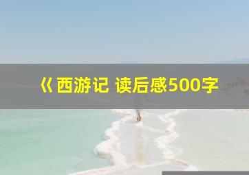 巜西游记 读后感500字